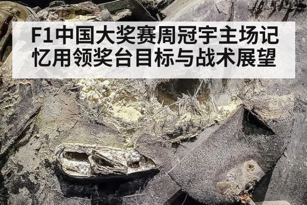 F1中国大奖赛周冠宇主场记忆用领奖台目标与战术展望